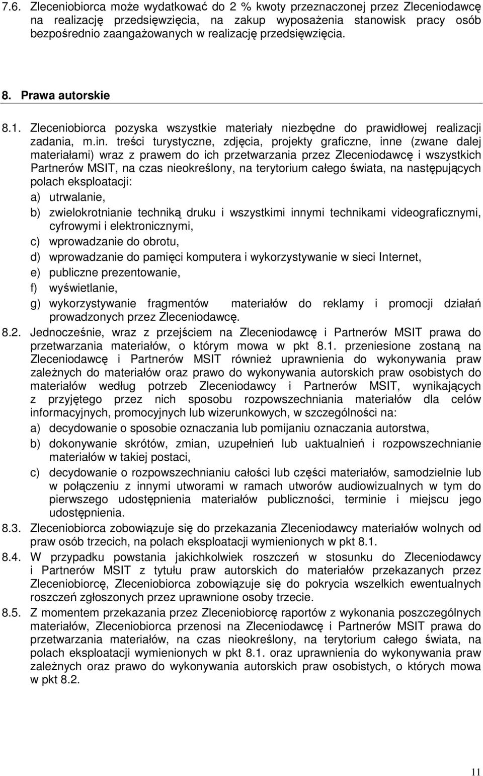 treści turystyczne, zdjęcia, projekty graficzne, inne (zwane dalej materiałami) wraz z prawem do ich przetwarzania przez Zleceniodawcę i wszystkich Partnerów MSIT, na czas nieokreślony, na terytorium