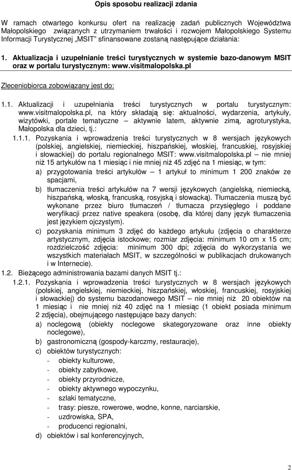 visitmalopolska.pl 1.1. Aktualizacji i uzupełniania treści turystycznych w portalu turystycznym: www.visitmalopolska.pl, na który składają się: aktualności, wydarzenia, artykuły, wizytówki, portale tematyczne aktywnie latem, aktywnie zimą, agroturystyka, Małopolska dla dzieci, tj.