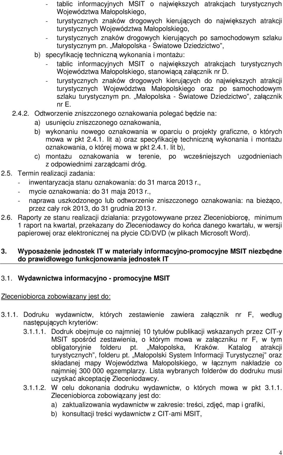 Małopolska - Światowe Dziedzictwo, b) specyfikację techniczną wykonania i montaŝu: - tablic informacyjnych MSIT o największych atrakcjach turystycznych Województwa Małopolskiego, stanowiącą załącznik