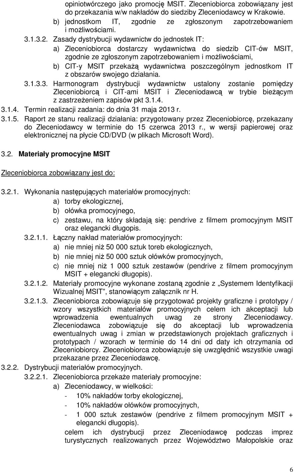 Zasady dystrybucji wydawnictw do jednostek IT: a) Zleceniobiorca dostarczy wydawnictwa do siedzib CIT-ów MSIT, zgodnie ze zgłoszonym zapotrzebowaniem i moŝliwościami, b) CIT-y MSIT przekaŝą