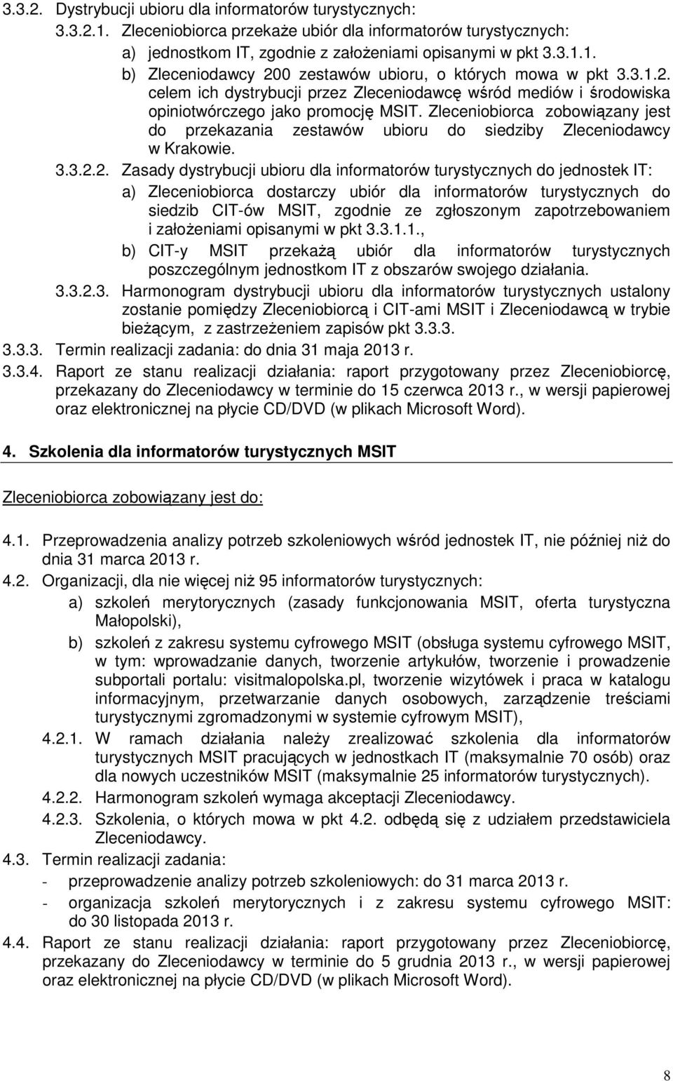Zleceniobiorca zobowiązany jest do przekazania zestawów ubioru do siedziby Zleceniodawcy w Krakowie. 3.3.2.