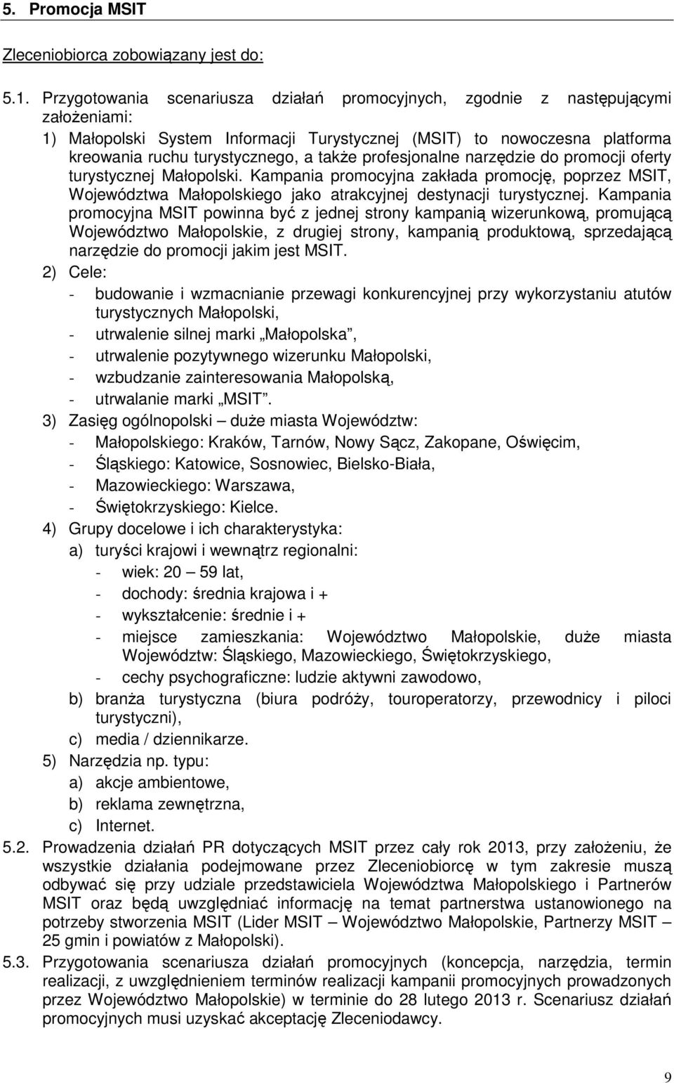 profesjonalne narzędzie do promocji oferty turystycznej Małopolski. Kampania promocyjna zakłada promocję, poprzez MSIT, Województwa Małopolskiego jako atrakcyjnej destynacji turystycznej.