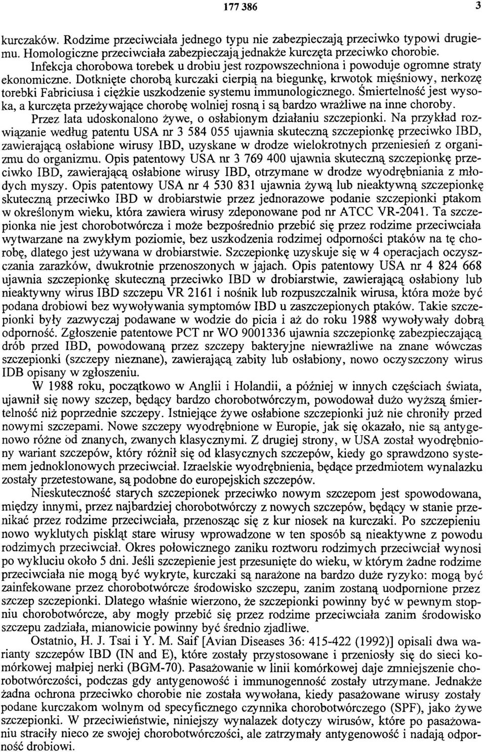 Dotknięte chorobą kurczaki cierpią na biegunkę, krwotok mięśniowy, nerkozę torebki Fabriciusa i ciężkie uszkodzenie systemu immunologicznego.