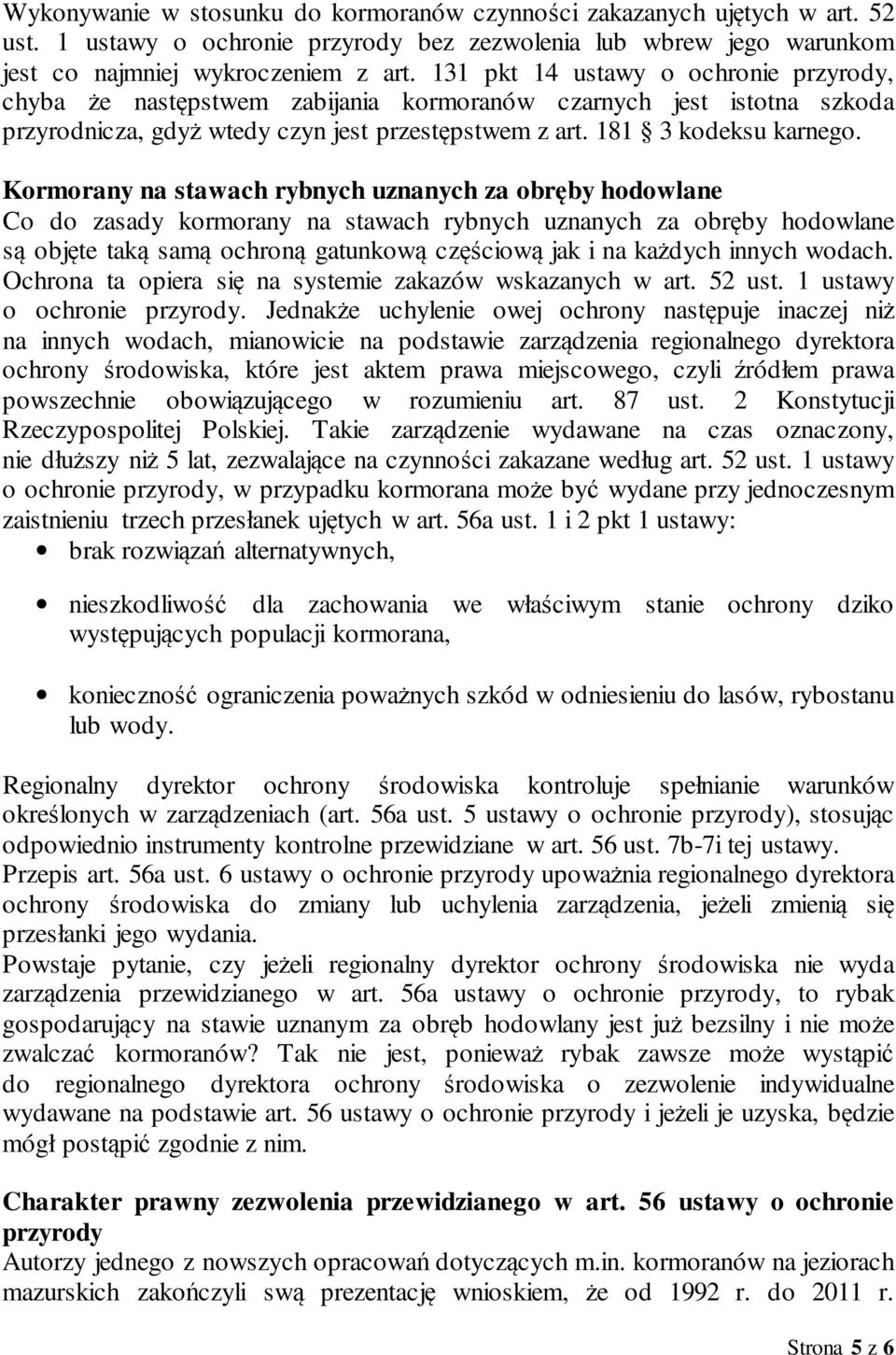 Kormorany na stawach rybnych uznanych za obręby hodowlane Co do zasady kormorany na stawach rybnych uznanych za obręby hodowlane są objęte taką samą ochroną gatunkową częściową jak i na każdych