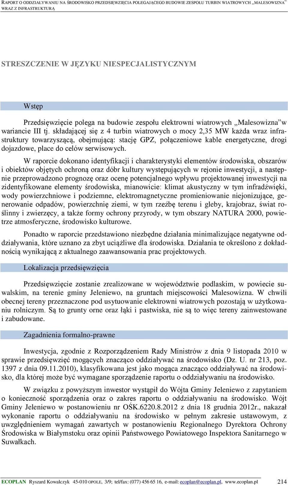 W raporcie dokonano identyfikacji i charakterystyki elementów środowiska, obszarów i obiektów objętych ochroną oraz dóbr kultury występujących w rejonie inwestycji, a następnie przeprowadzono