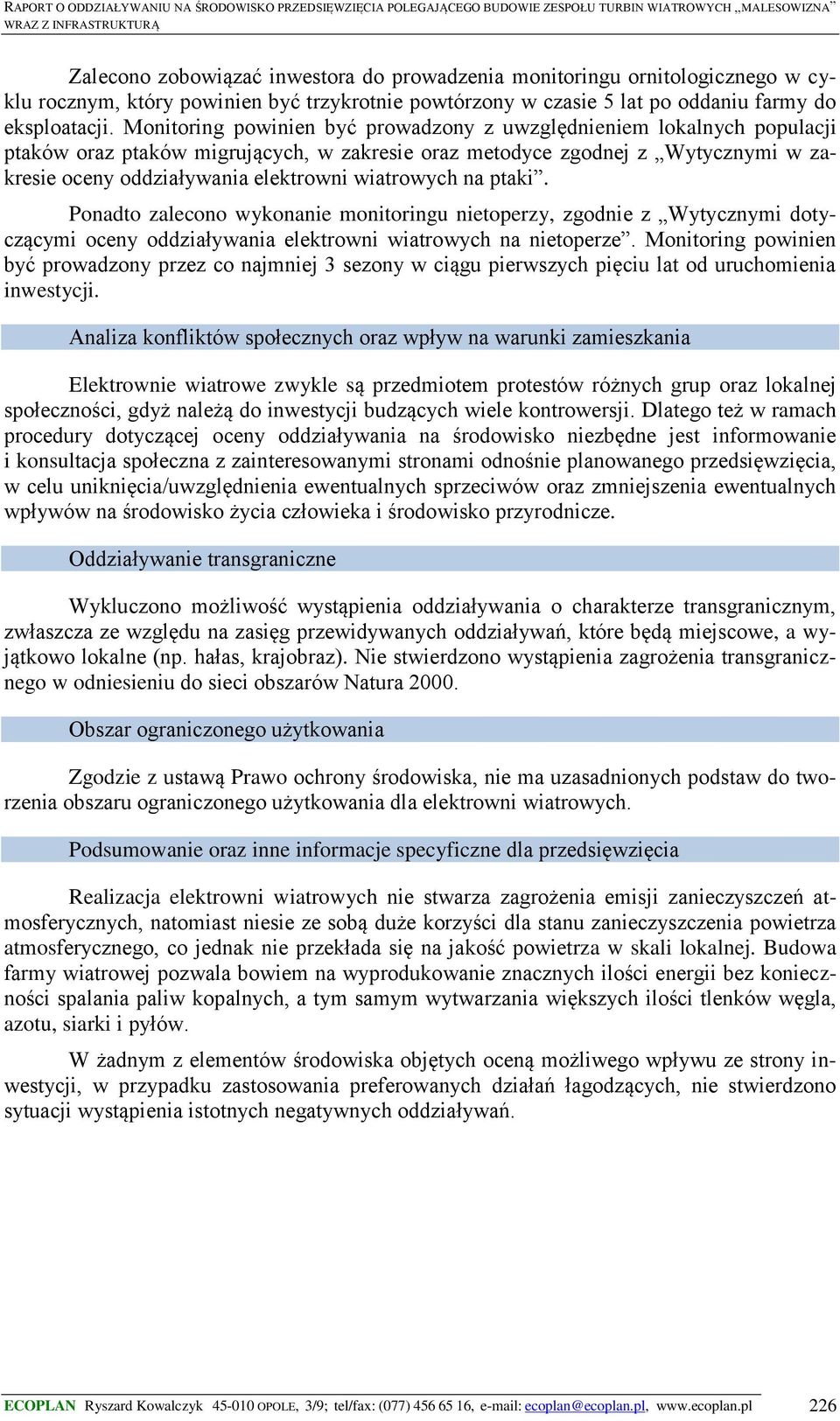 wiatrowych na ptaki. Ponadto zalecono wykonanie monitoringu nietoperzy, zgodnie z Wytycznymi dotyczącymi oceny oddziaływania elektrowni wiatrowych na nietoperze.