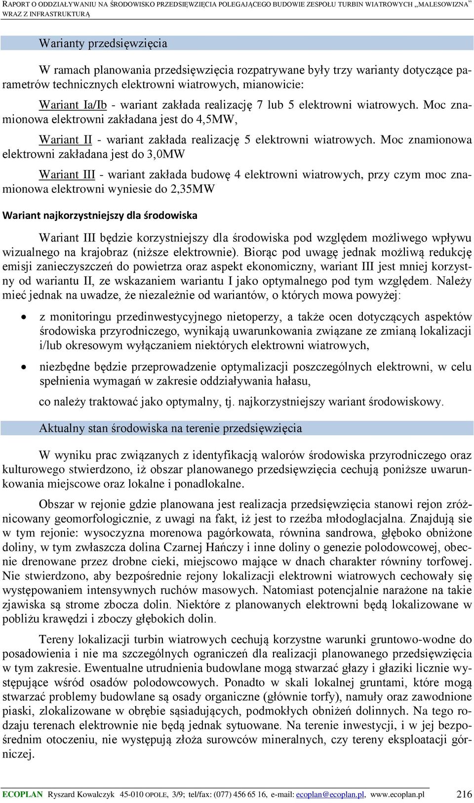 Moc znamionowa elektrowni zakładana jest do 3,0MW Wariant III - wariant zakłada budowę 4 elektrowni wiatrowych, przy czym moc znamionowa elektrowni wyniesie do 2,35MW Wariant najkorzystniejszy dla