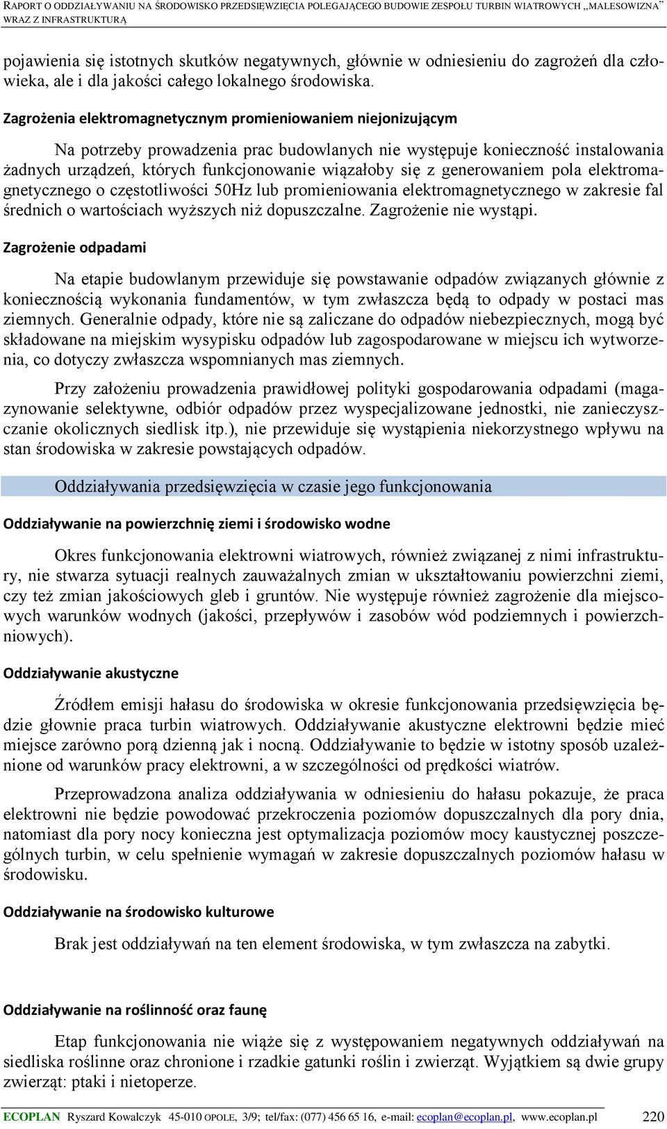 generowaniem pola elektromagnetycznego o częstotliwości 50Hz lub promieniowania elektromagnetycznego w zakresie fal średnich o wartościach wyższych niż dopuszczalne. Zagrożenie nie wystąpi.