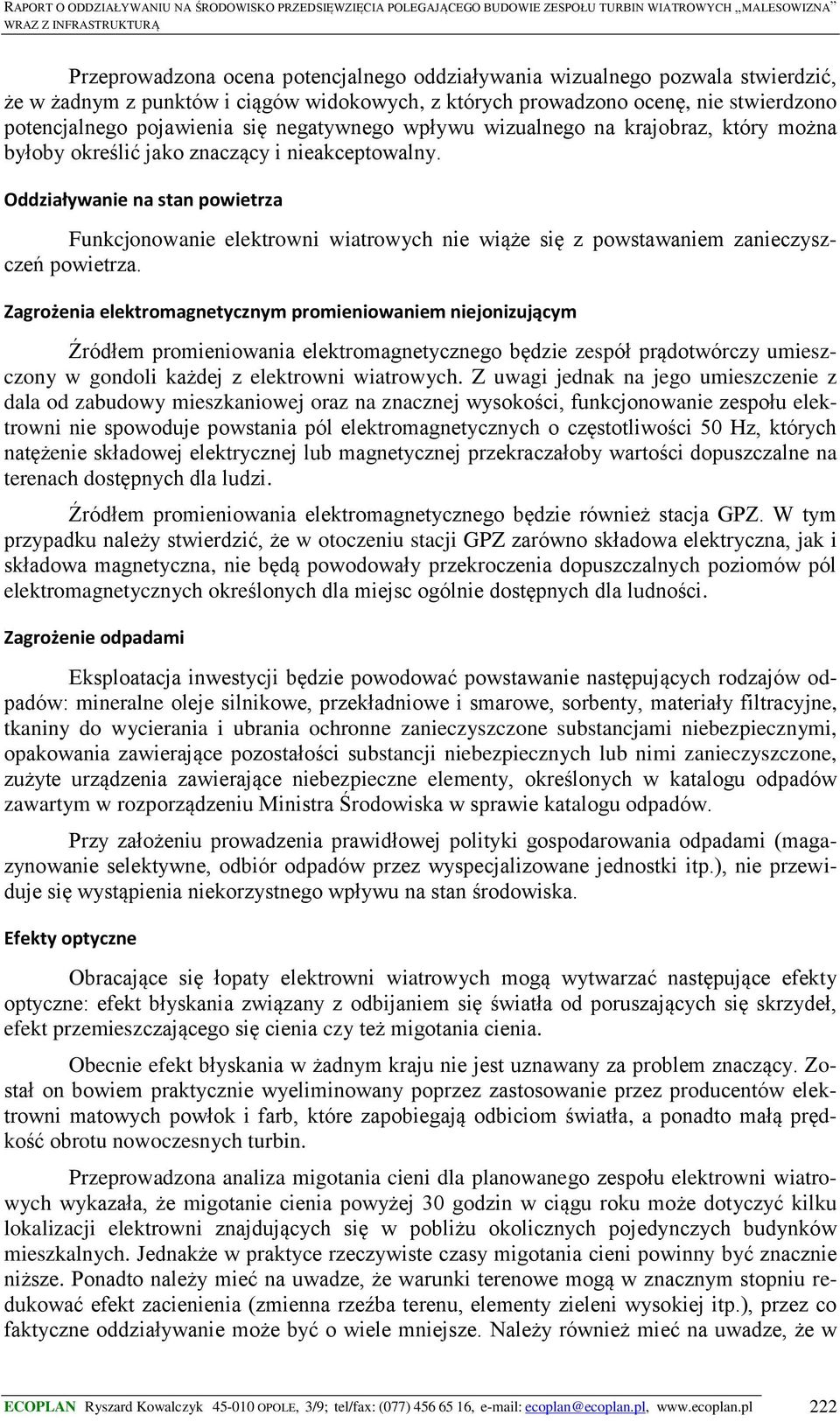 Oddziaływanie na stan powietrza Funkcjonowanie elektrowni wiatrowych nie wiąże się z powstawaniem zanieczyszczeń powietrza.