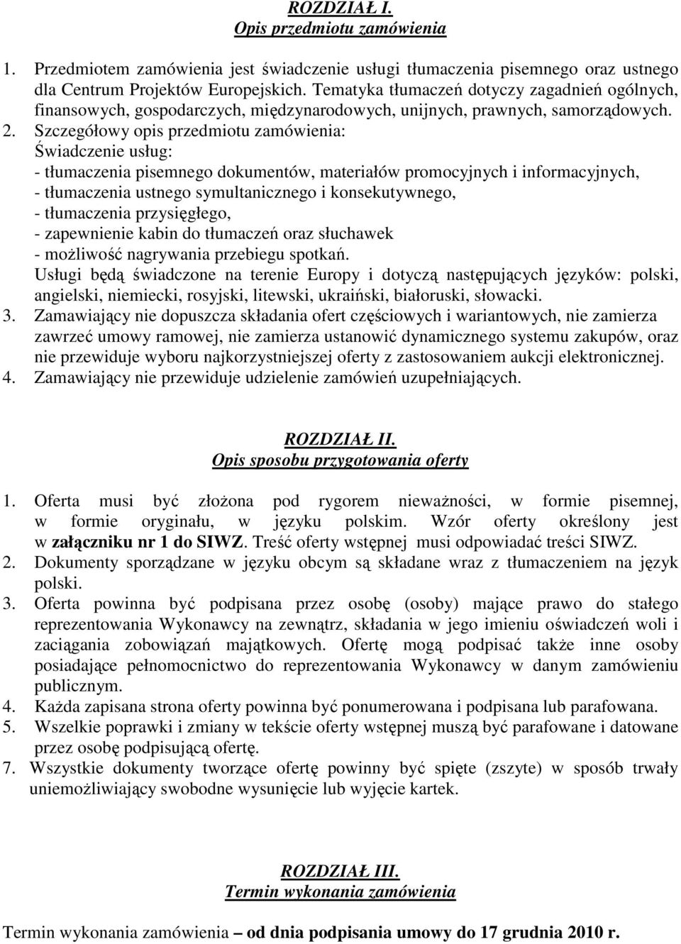 Szczegółowy opis przedmiotu zamówienia: Świadczenie usług: - tłumaczenia pisemnego dokumentów, materiałów promocyjnych i informacyjnych, - tłumaczenia ustnego symultanicznego i konsekutywnego, -