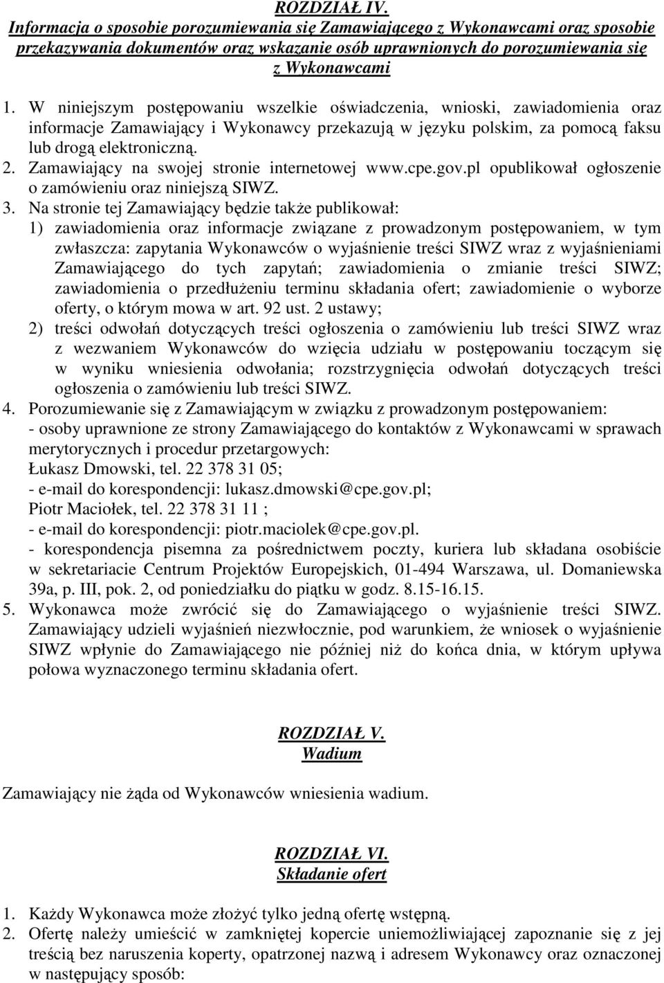 Zamawiający na swojej stronie internetowej www.cpe.gov.pl opublikował ogłoszenie o zamówieniu oraz niniejszą SIWZ. 3.