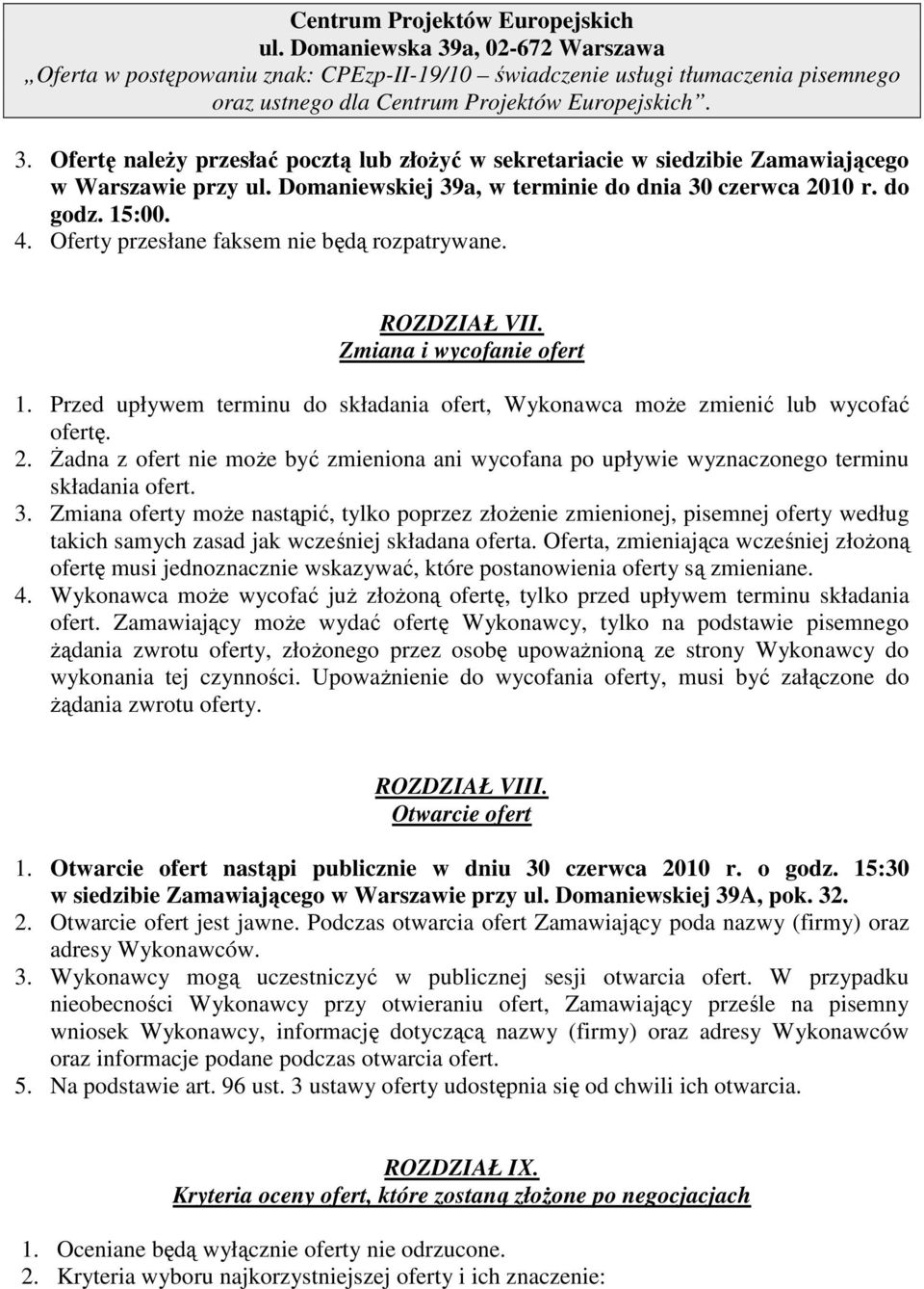 Oferty przesłane faksem nie będą rozpatrywane. ROZDZIAŁ VII. Zmiana i wycofanie ofert 1. Przed upływem terminu do składania ofert, Wykonawca moŝe zmienić lub wycofać ofertę. 2.