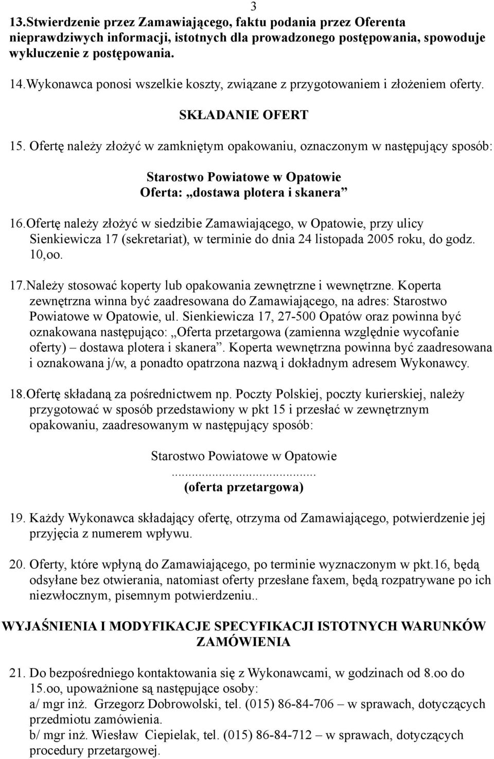 Ofertę należy złożyć w zamkniętym opakowaniu, oznaczonym w następujący sposób: Starostwo Powiatowe w Opatowie Oferta: dostawa plotera i skanera 16.