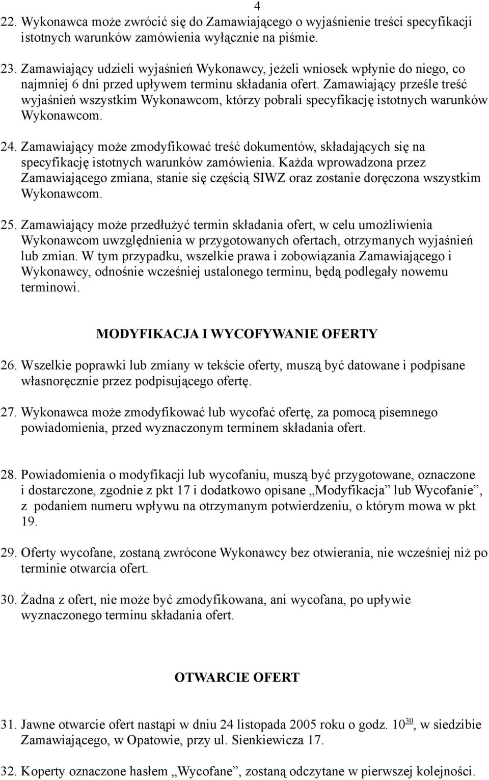 Zamawiający prześle treść wyjaśnień wszystkim Wykonawcom, którzy pobrali specyfikację istotnych warunków Wykonawcom. 24.