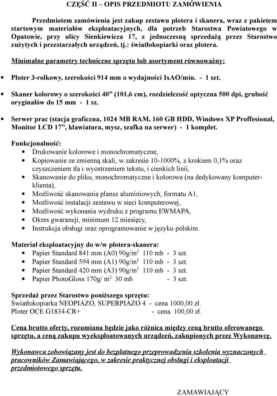 Minimalne parametry techniczne sprzętu lub asortyment równoważny: Ploter 3-rolkowy, szerokości 914 mm o wydajności IxAO/min. - 1 szt.