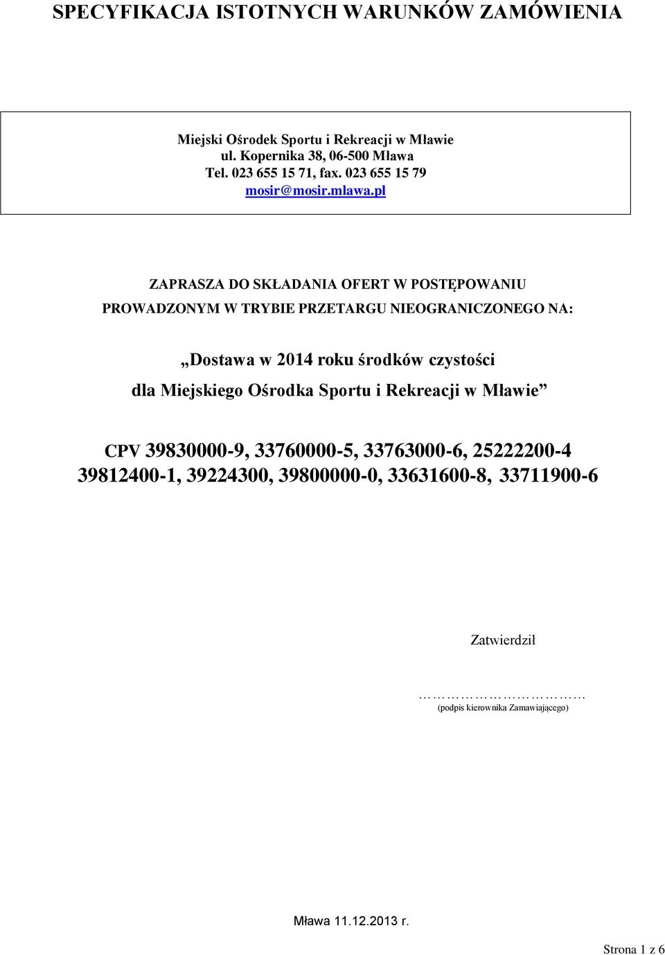 pl ZAPRASZA DO SKŁADANIA OFERT W POSTĘPOWANIU PROWADZONYM W TRYBIE PRZETARGU NIEOGRANICZONEGO NA: Dostawa w 2014 roku środków czystości