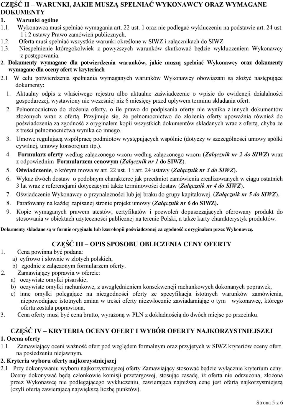 Niespełnienie któregokolwiek z powyższych warunków skutkować będzie wykluczeniem Wykonawcy z postępowania. 2.