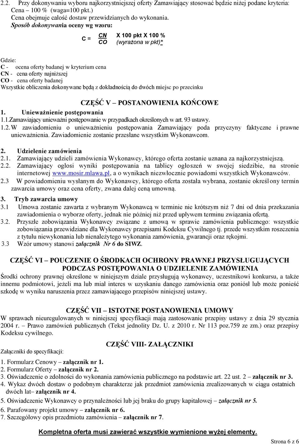 obliczenia dokonywane będą z dokładnością do dwóch miejsc po przecinku CZĘŚĆ V POSTANOWIENIA KOŃCOWE 1. Unieważnienie postępowania 1.1.Zamawiający unieważni postępowanie w przypadkach określonych w art.