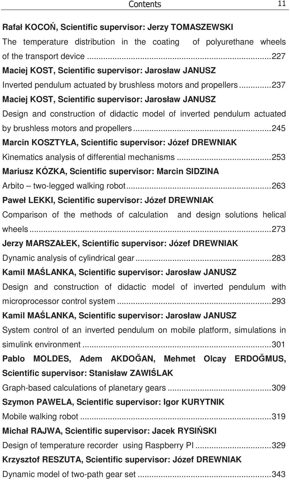 ..237 Maciej KOST, Scientific supervisor: Jarosław JANUSZ Design and construction of didactic model of inverted pendulum actuated by brushless motors and propellers.