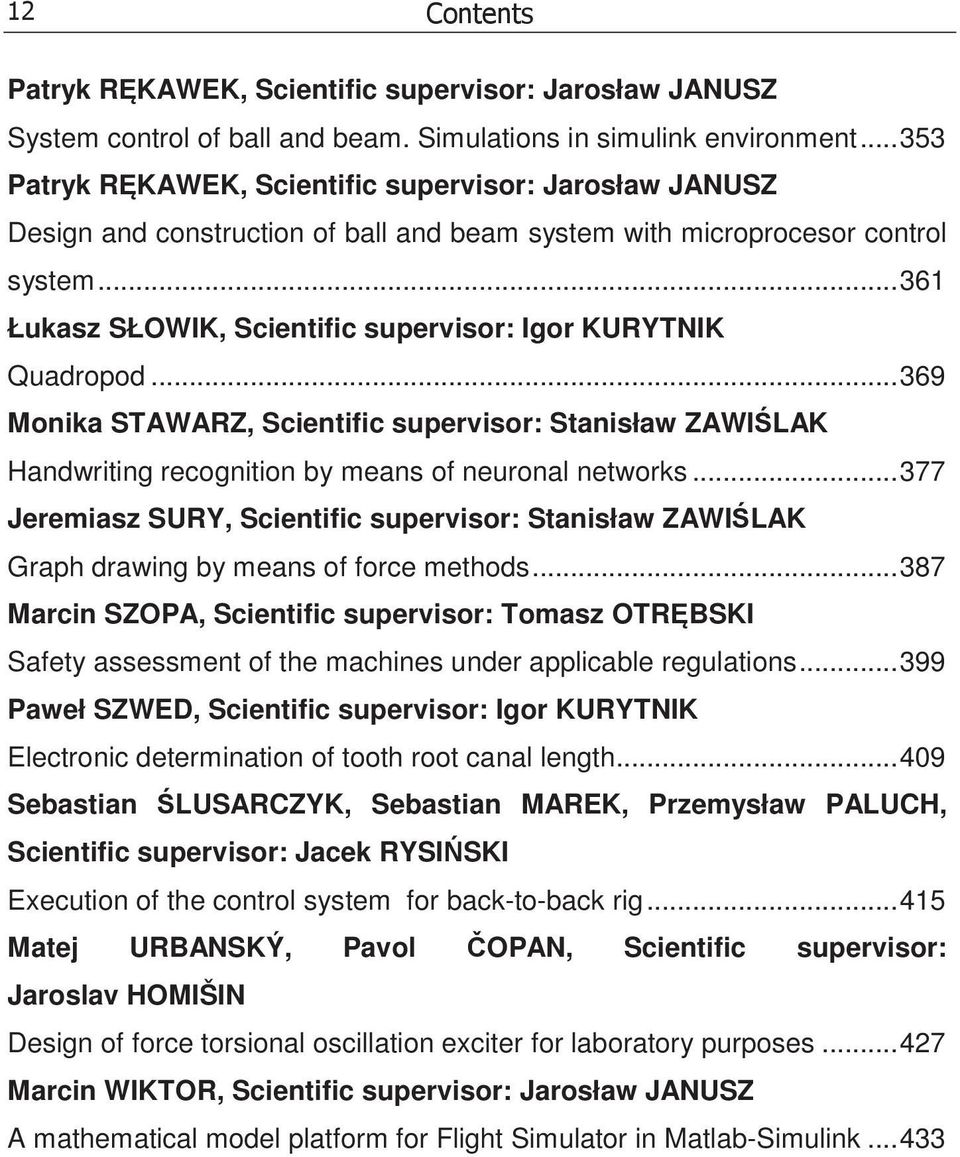 ..361 Łukasz SŁOWIK, Scientific supervisor: Igor KURYTNIK Quadropod...369 Monika STAWARZ, Scientific supervisor: Stanisław ZAWILAK Handwriting recognition by means of neuronal networks.