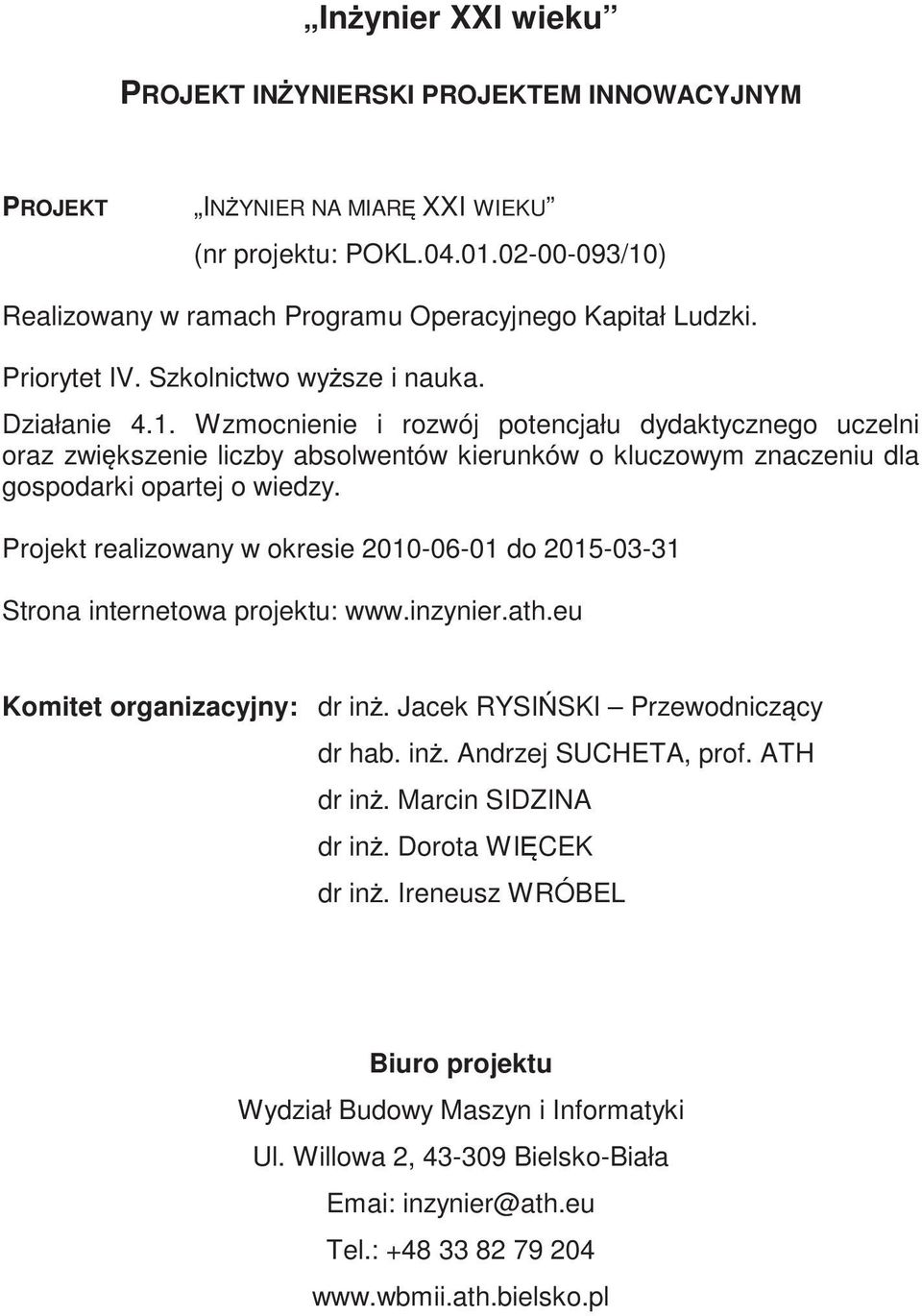 Wzmocnienie i rozwój potencjału dydaktycznego uczelni oraz zwikszenie liczby absolwentów kierunków o kluczowym znaczeniu dla gospodarki opartej o wiedzy.