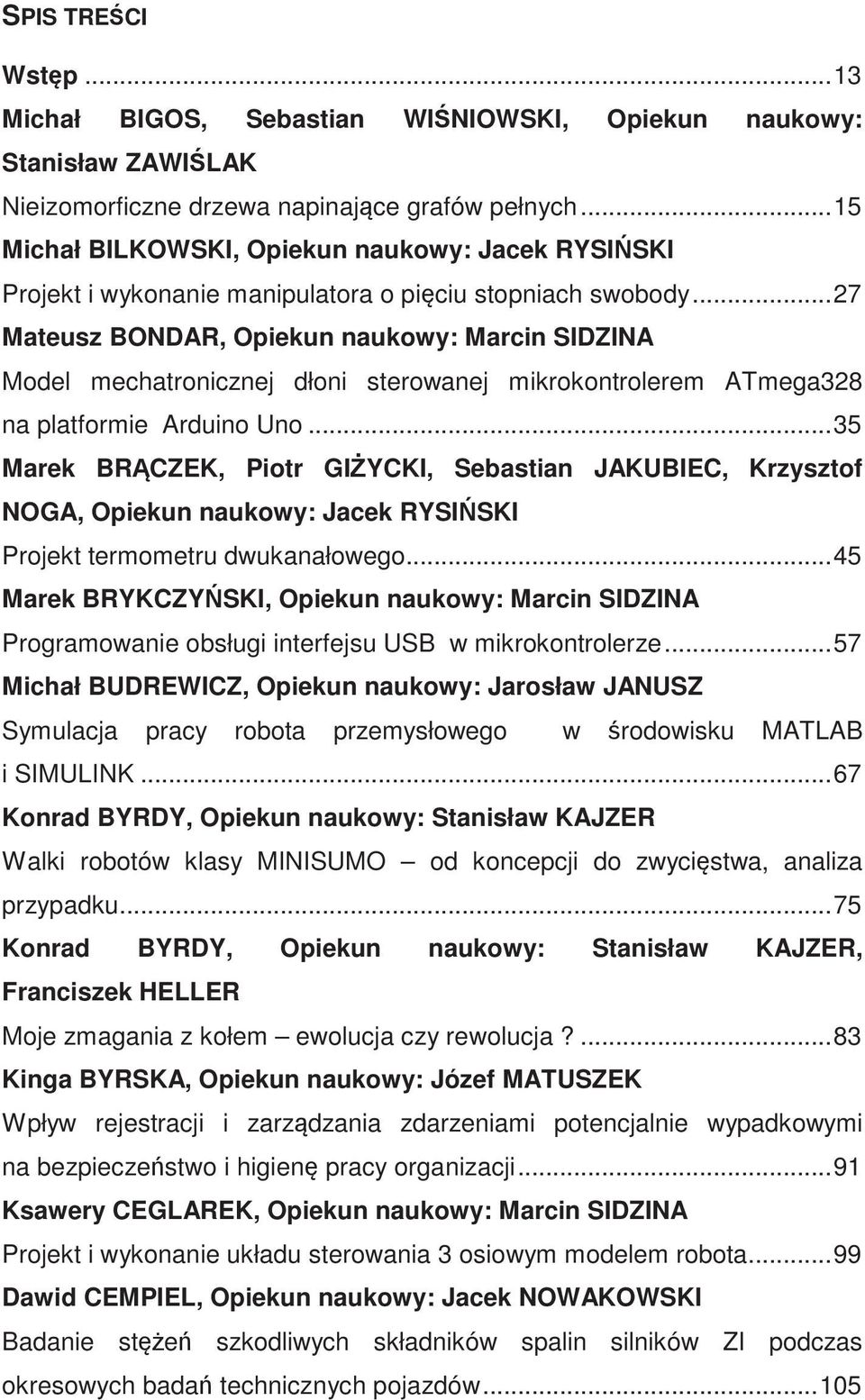 ..27 Mateusz BONDAR, Opiekun naukowy: Marcin SIDZINA Model mechatronicznej dłoni sterowanej mikrokontrolerem ATmega328 na platformie Arduino Uno.