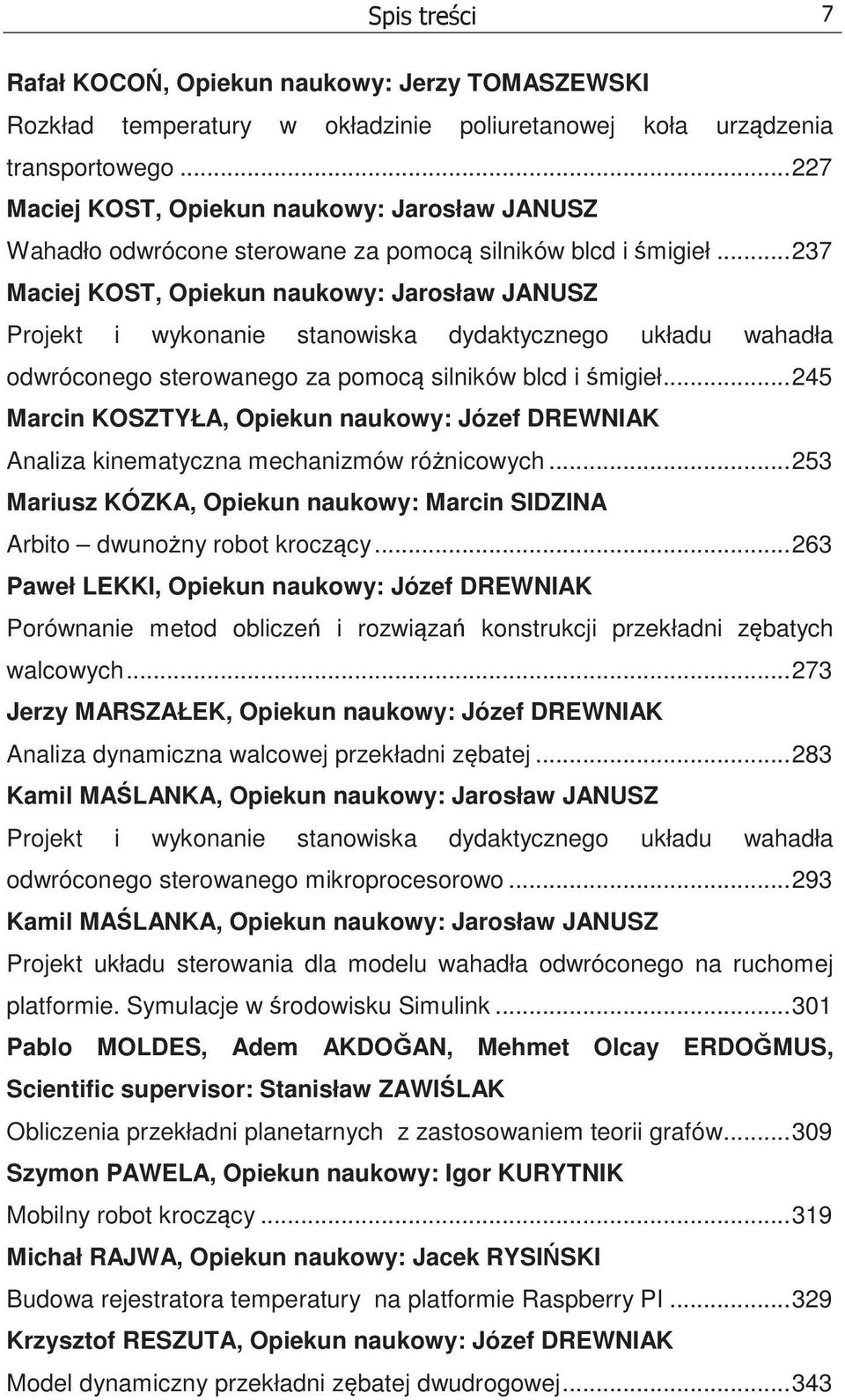 ..237 Maciej KOST, Opiekun naukowy: Jarosław JANUSZ Projekt i wykonanie stanowiska dydaktycznego układu wahadła odwróconego sterowanego za pomoc silników blcd i migieł.
