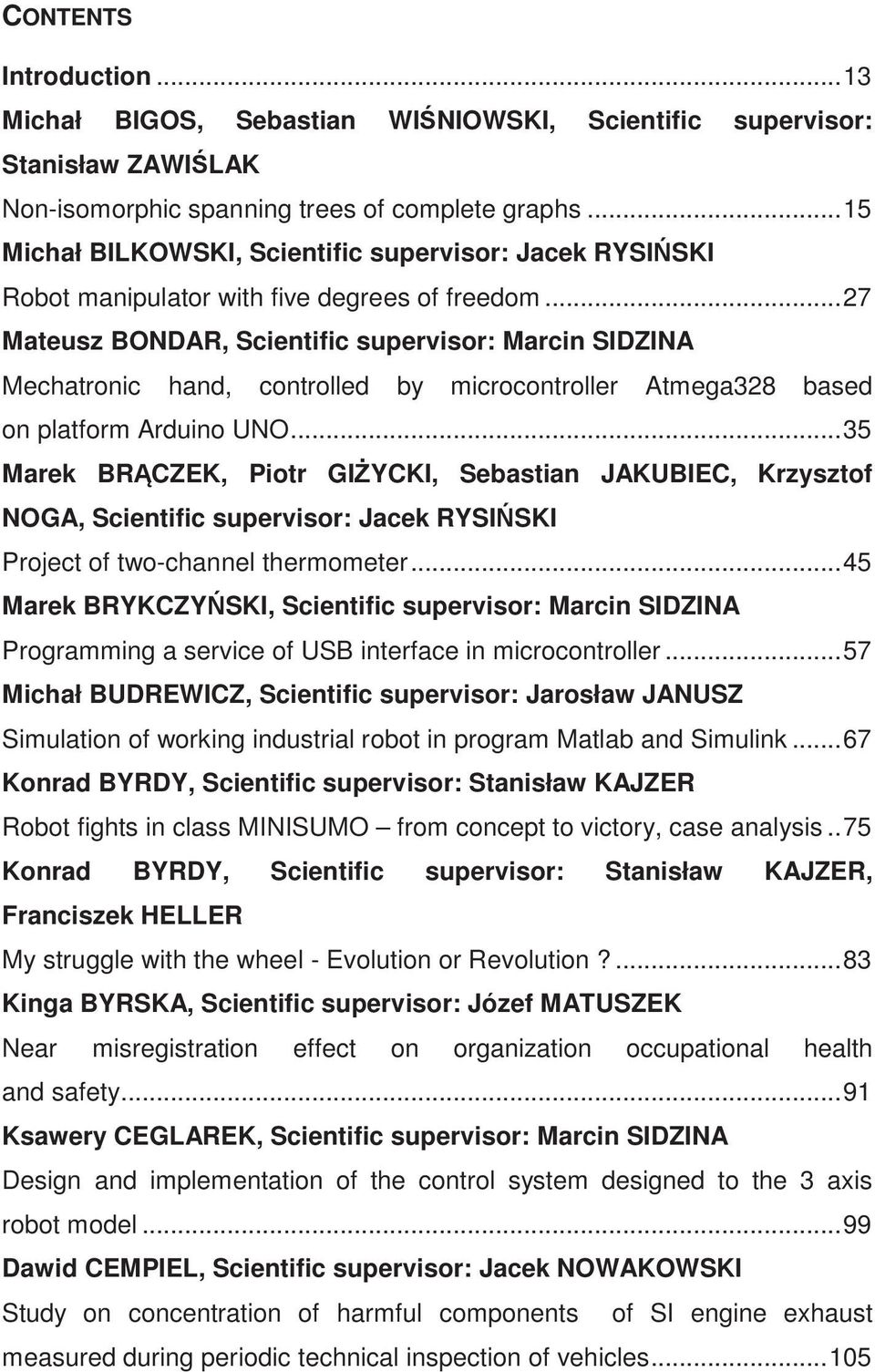 ..27 Mateusz BONDAR, Scientific supervisor: Marcin SIDZINA Mechatronic hand, controlled by microcontroller Atmega328 based on platform Arduino UNO.