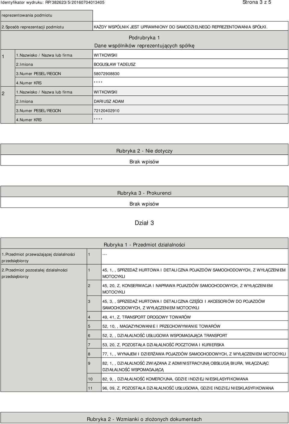 Nazwisko / Nazwa lub firma WITKOWSKI DARIUSZ ADAM 3.Numer PESEL/REGON 72120402910 4.Numer KRS **** Rubryka 2 - Nie dotyczy Rubryka 3 - Prokurenci Dział 3 Rubryka 1 - Przedmiot działalności 1.