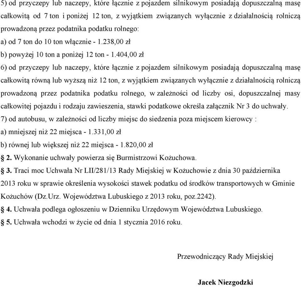 404,00 zł 6) od przyczepy lub naczepy, które łącznie z pojazdem silnikowym posiadają dopuszczalną masę całkowitą równą lub wyższą niż 12 ton, z wyjątkiem związanych wyłącznie z działalnością rolniczą