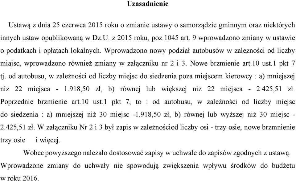 10 ust.1 pkt 7 tj. od autobusu, w zależności od liczby miejsc do siedzenia poza miejscem kierowcy : a) mniejszej niż 22 miejsca - 1.918,50 zł, b) równej lub większej niż 22 miejsca - 2.425,51 zł.