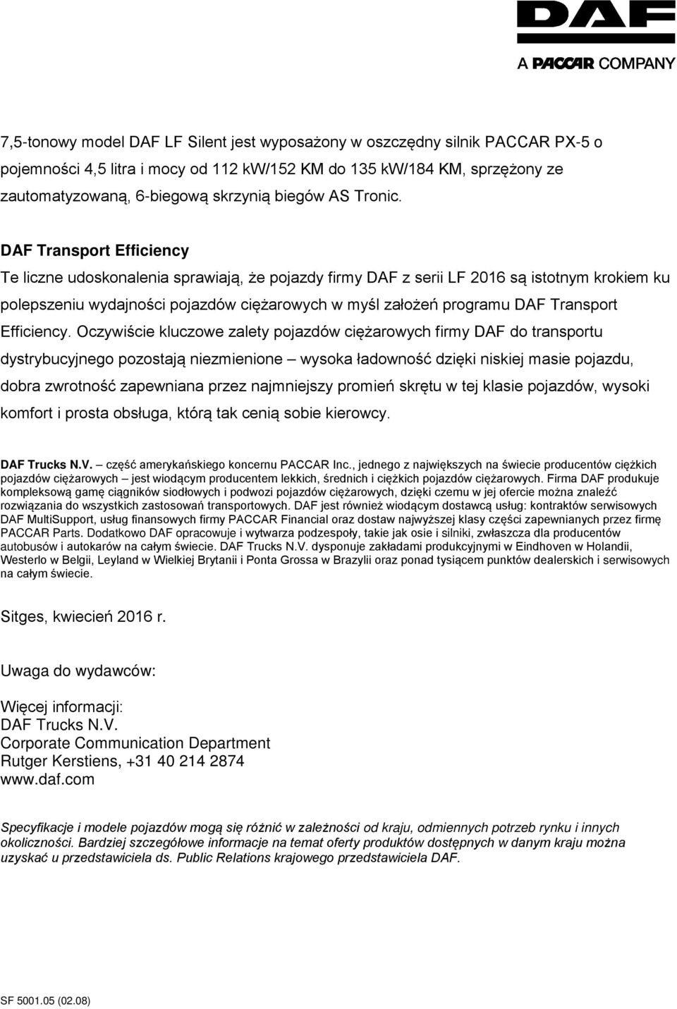 DAF Transport Efficiency Te liczne udoskonalenia sprawiają, że pojazdy firmy DAF z serii LF 2016 są istotnym krokiem ku polepszeniu wydajności pojazdów ciężarowych w myśl założeń programu DAF