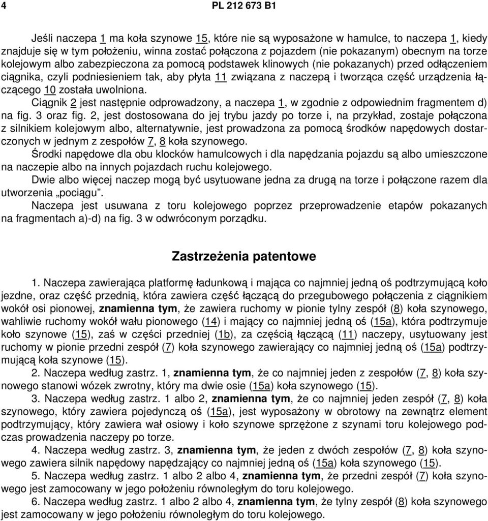 łączącego 10 została uwolniona. Ciągnik 2 jest następnie odprowadzony, a naczepa 1, w zgodnie z odpowiednim fragmentem d) na fig. 3 oraz fig.