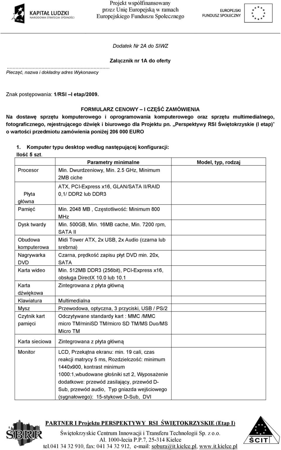 Perspektywy RSI Świętokrzyskie (I etap) o wartości przedmiotu zamówienia poniżej 206 000 EURO 1. Komputer typu desktop według następującej konfiguracji: Ilość 5 szt. Procesor Płyta główna Min.