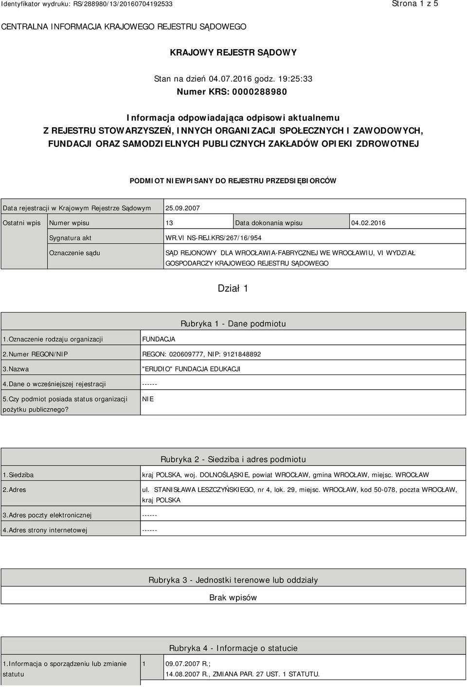 OPIEKI ZDROWOTNEJ PODMIOT NIEWPISANY DO REJESTRU PRZEDSIĘBIORCÓW Data rejestracji w Krajowym Rejestrze Sądowym 25.09.2007 Ostatni wpis Numer wpisu 13 Data dokonania wpisu 04.02.