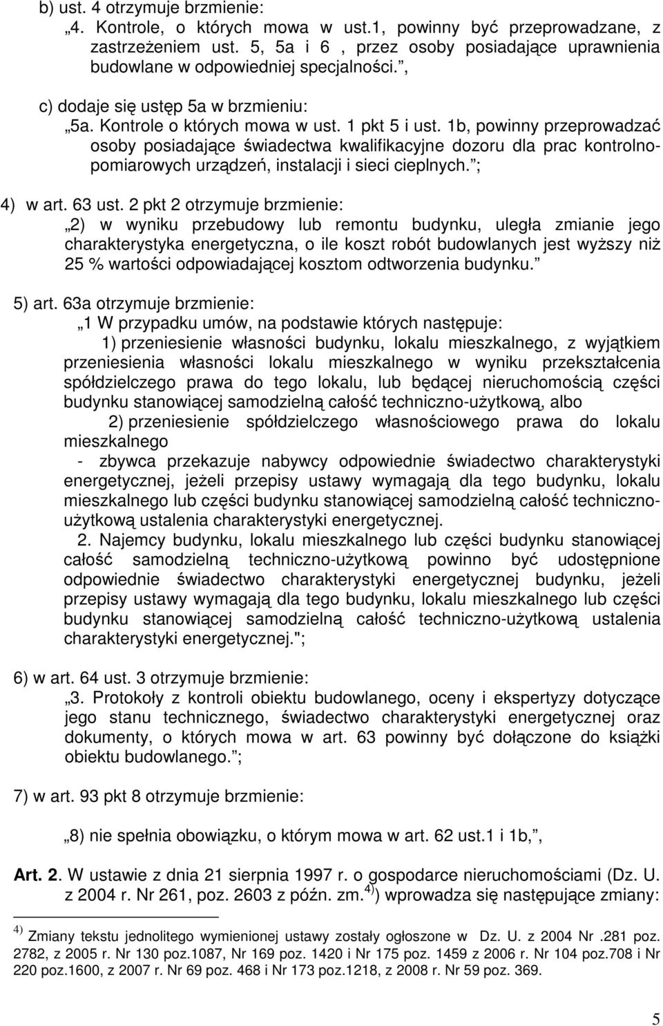 1b, powinny przeprowadzać osoby posiadające świadectwa kwalifikacyjne dozoru dla prac kontrolnopomiarowych urządzeń, instalacji i sieci cieplnych. ; 4) w art. 63 ust.