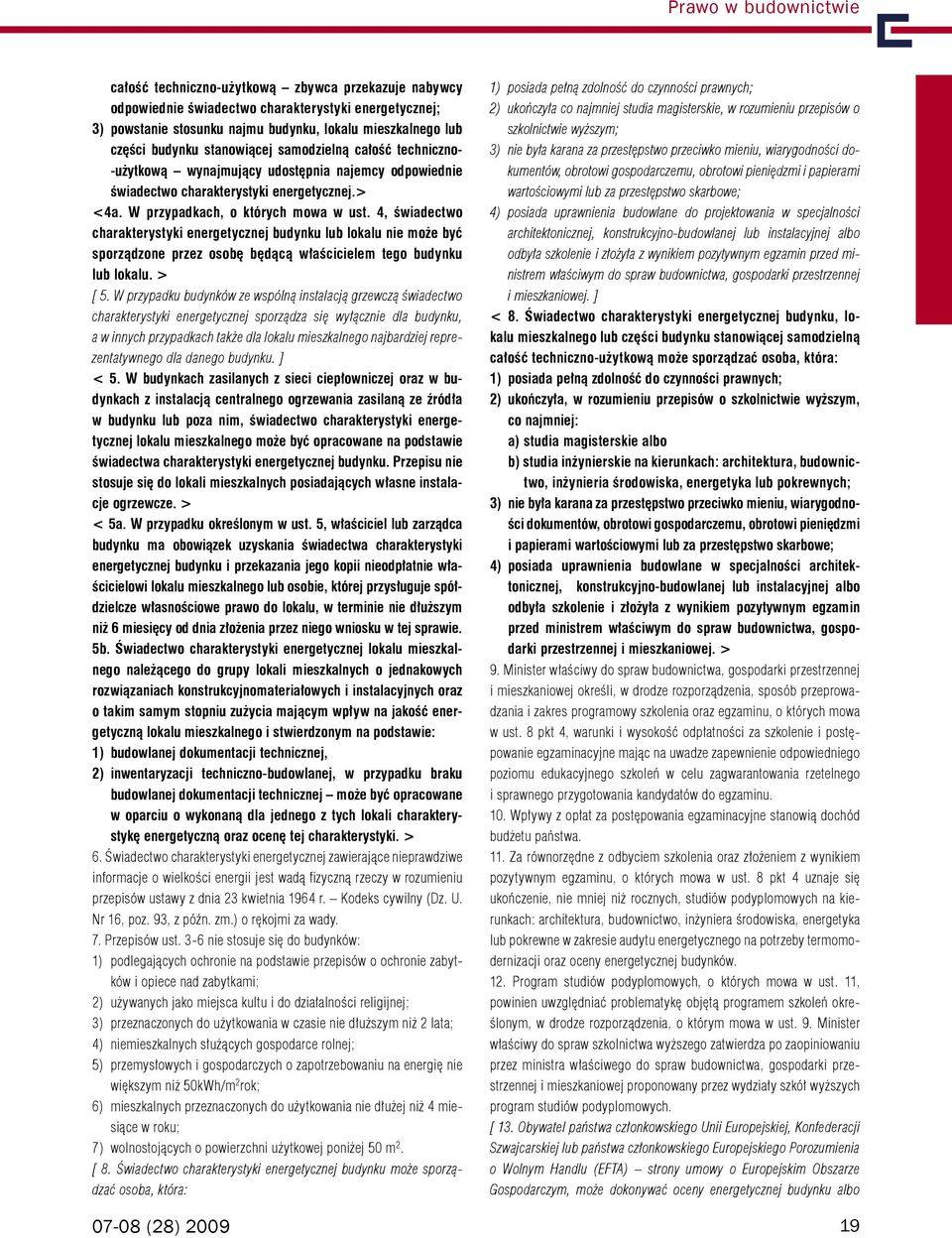 4, świadectwo charakterystyki energetycznej budynku lub lokalu nie może być sporządzone przez osobę będącą właścicielem tego budynku lub lokalu. > [ 5.