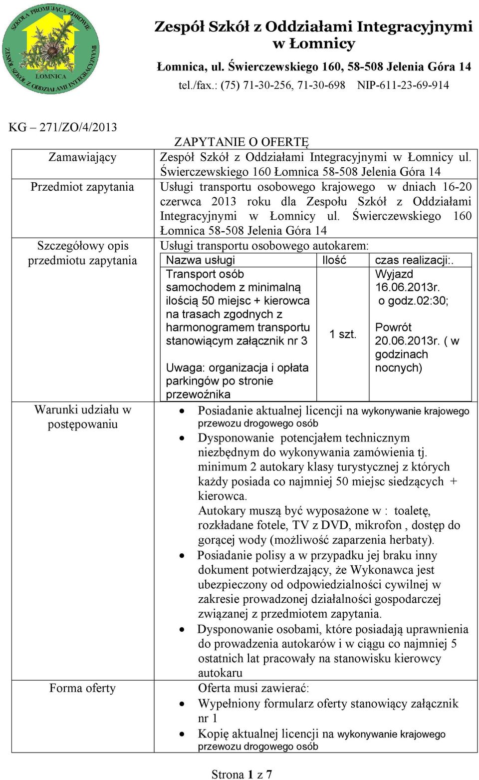 Świerczewskiego 160 Łomnica 58-508 Jelenia Góra 14 Przedmiot zapytania Usługi transportu osobowego krajowego w dniach 16-20 czerwca 2013 roku dla Zespołu Szkół z Oddziałami Integracyjnymi w Łomnicy