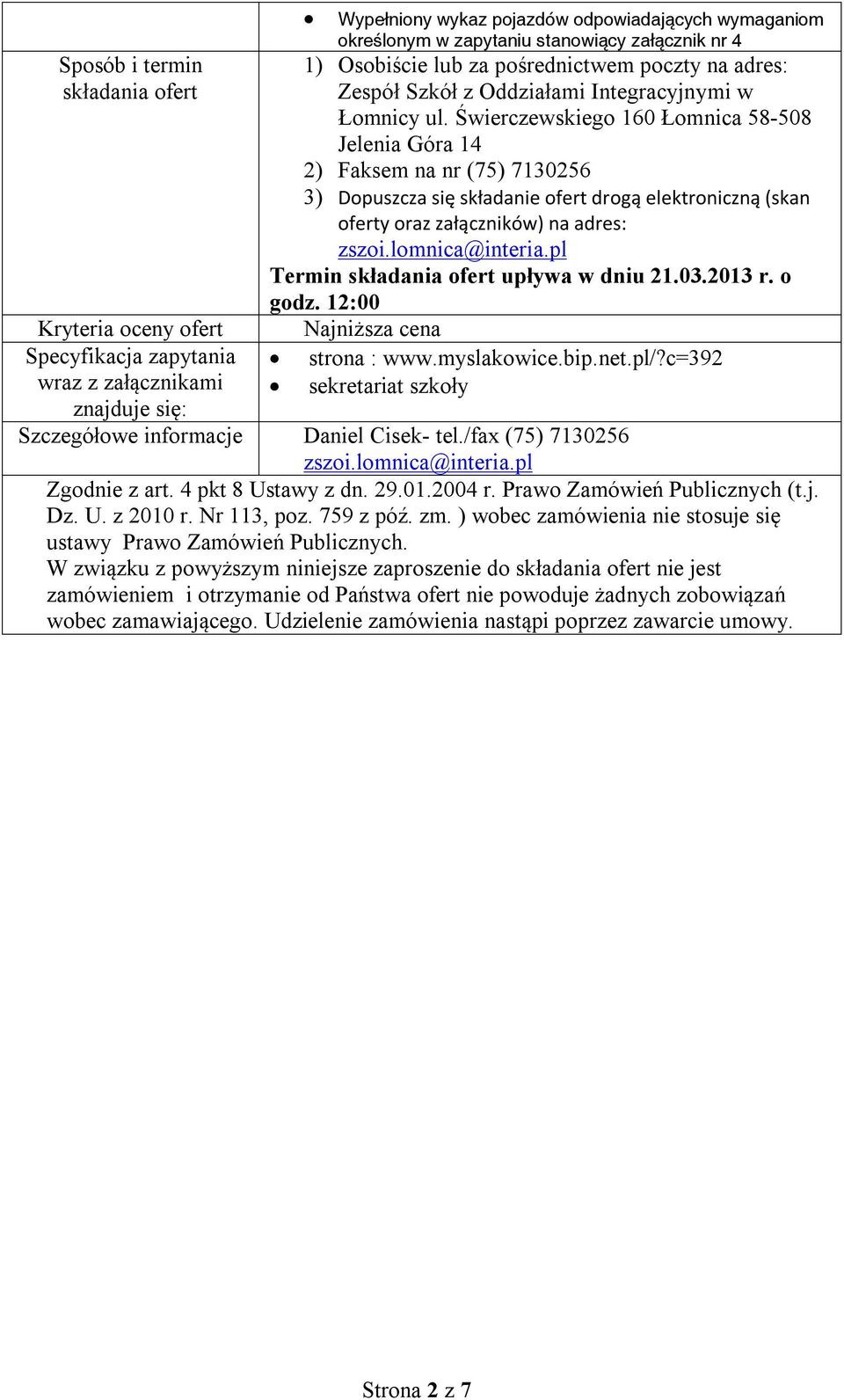 Świerczewskiego 160 Łomnica 58-508 Jelenia Góra 14 2) Faksem na nr (75) 7130256 3) Dopuszcza się składanie ofert drogą elektroniczną (skan oferty oraz załączników) na adres: zszoi.lomnica@interia.