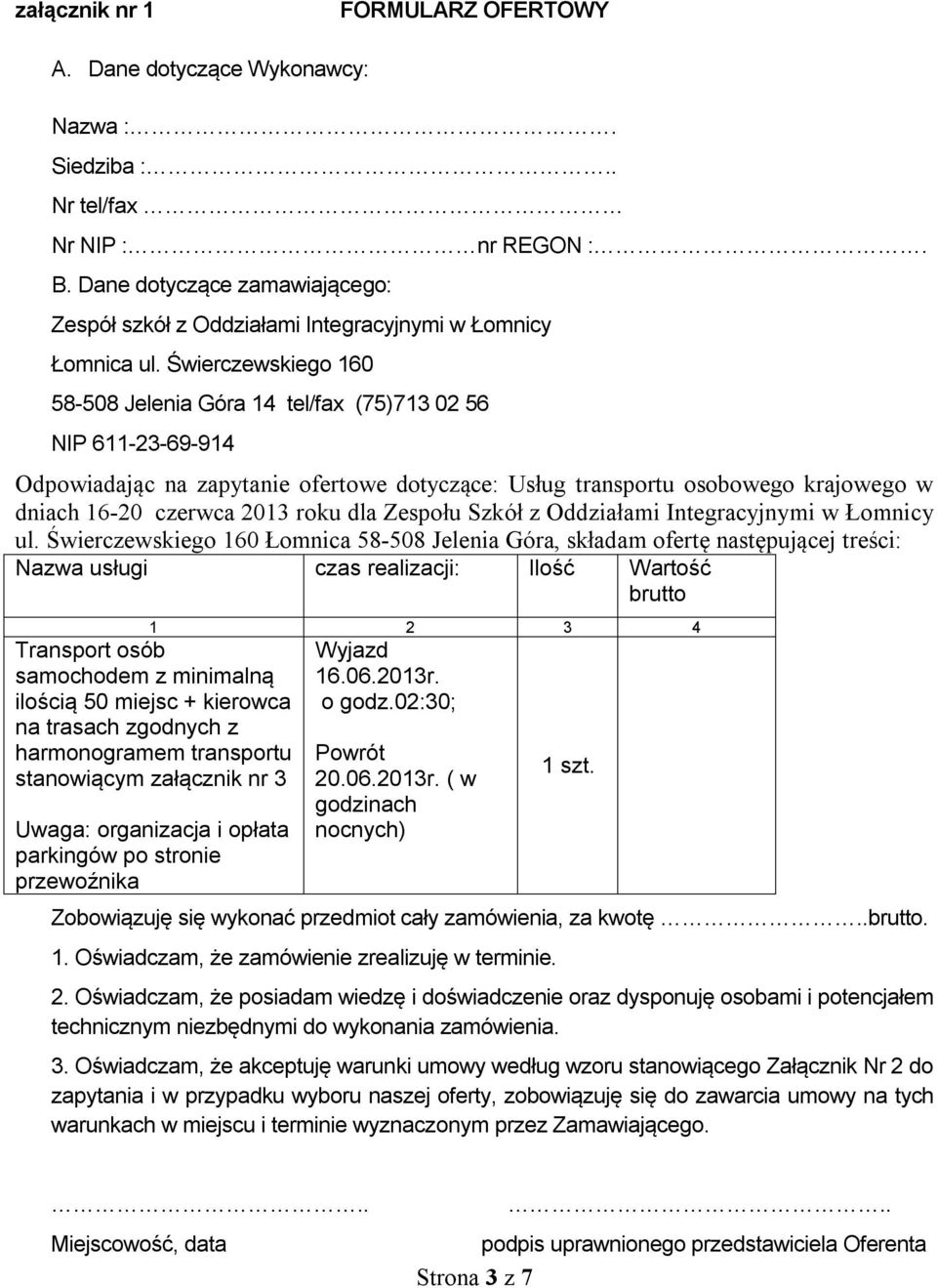 Świerczewskiego 160 58-508 Jelenia Góra 14 tel/fax (75)713 02 56 NIP 611-23-69-914 Odpowiadając na zapytanie ofertowe dotyczące: Usług transportu osobowego krajowego w dniach 16-20 czerwca 2013 roku