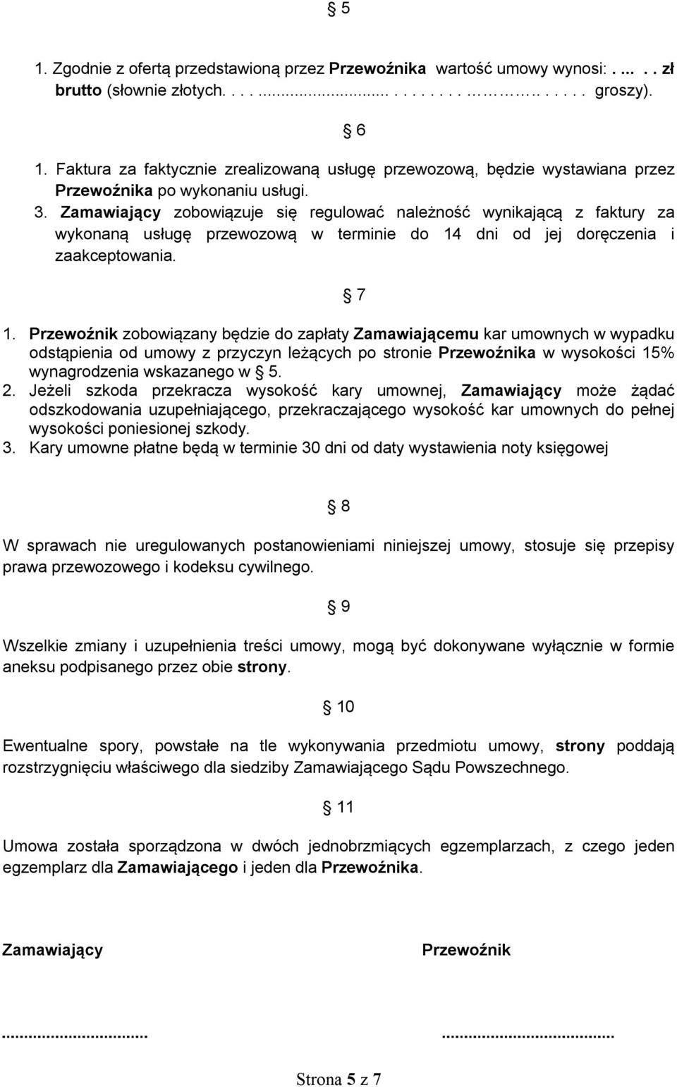 Zamawiający zobowiązuje się regulować należność wynikającą z faktury za wykonaną usługę przewozową w terminie do 14