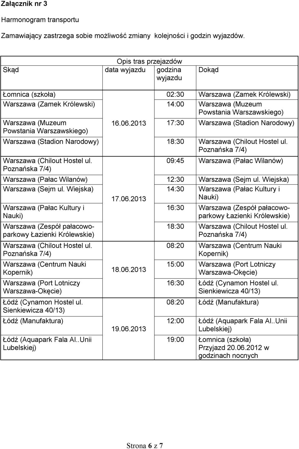 (Muzeum Powstania Warszawskiego) 16.06.2013 17:30 Warszawa (Stadion Narodowy) Warszawa (Stadion Narodowy) 18:30 Warszawa (Chilout Hostel ul.