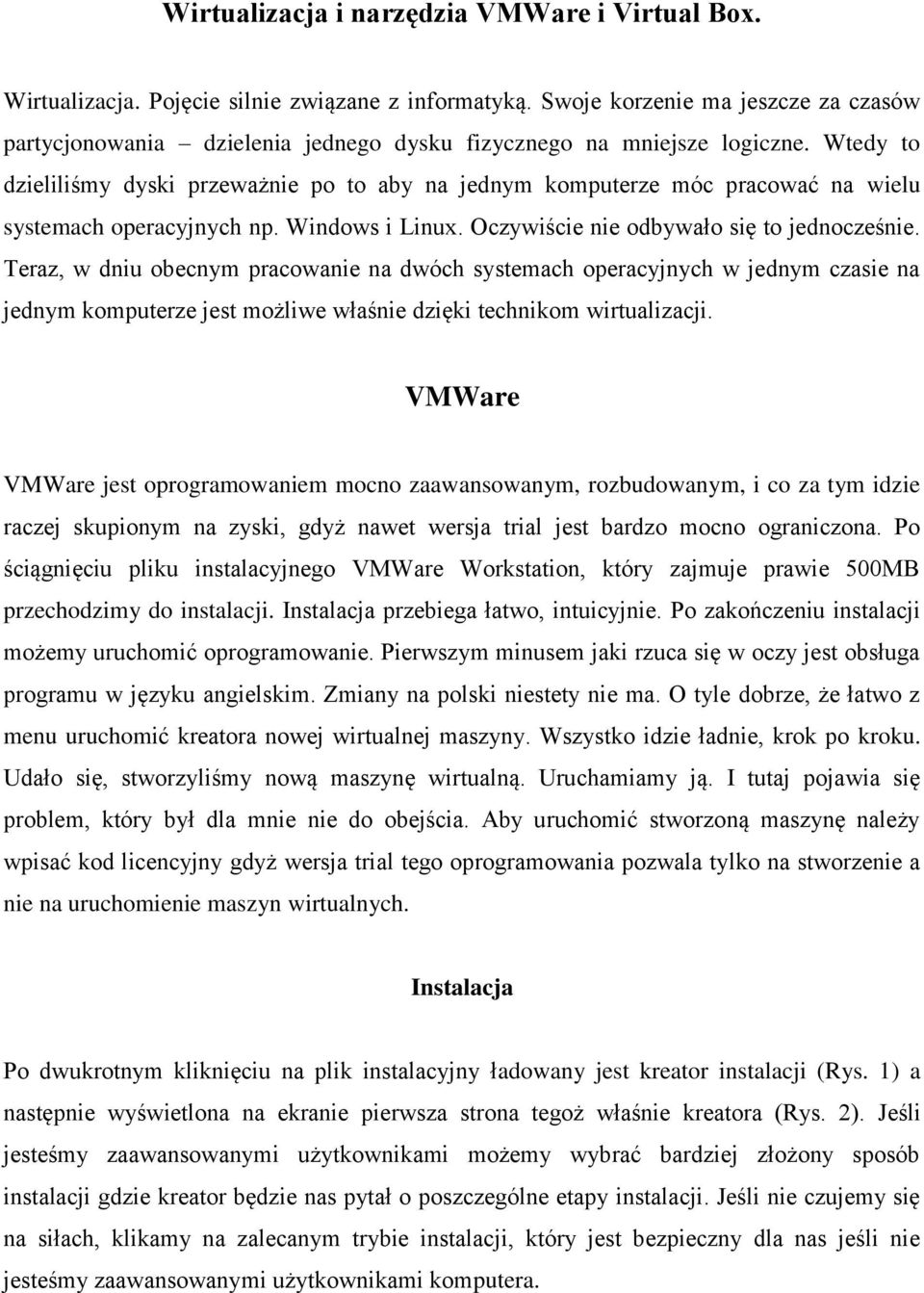 Wtedy to dzieliliśmy dyski przeważnie po to aby na jednym komputerze móc pracować na wielu systemach operacyjnych np. Windows i Linux. Oczywiście nie odbywało się to jednocześnie.