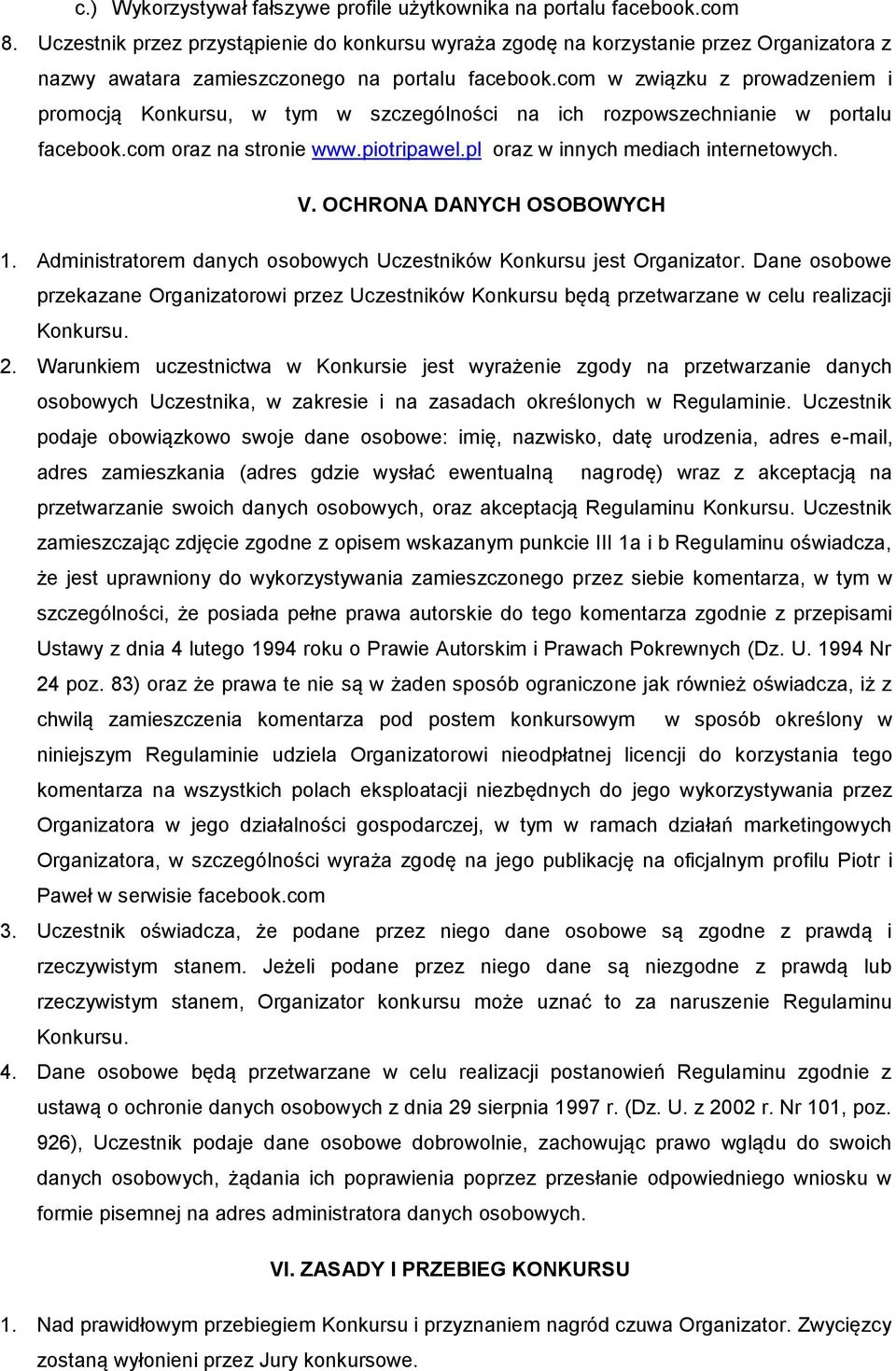 com w związku z prowadzeniem i promocją Konkursu, w tym w szczególności na ich rozpowszechnianie w portalu facebook.com oraz na stronie www.piotripawel.pl oraz w innych mediach internetowych. V.