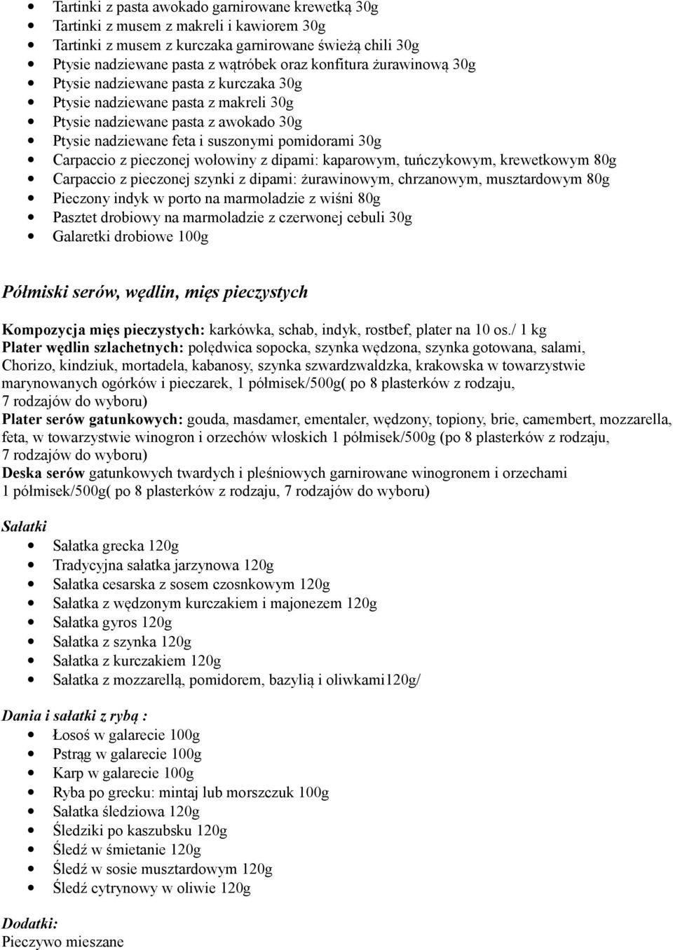pieczonej wołowiny z dipami: kaparowym, tuńczykowym, krewetkowym 80g Carpaccio z pieczonej szynki z dipami: żurawinowym, chrzanowym, musztardowym 80g Pieczony indyk w porto na marmoladzie z wiśni 80g