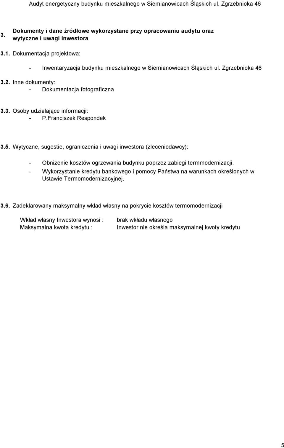 Wytyczne, sugestie, ograniczenia i uwagi inwestora (zleceniodawcy): - Obniżenie kosztów ogrzewania budynku poprzez zabiegi termmodernizacji.