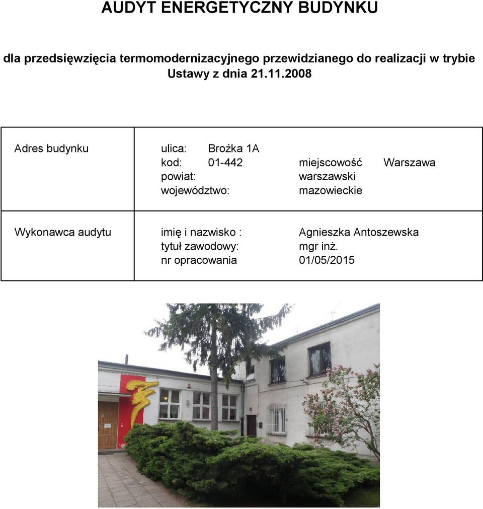 2008 Adres budynku ulica: Broźka 1A kod: 01-442 miejscowość Warszawa powiat: