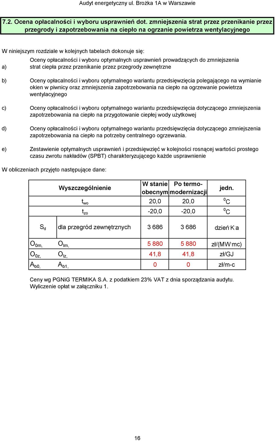 wyboru optymalnych usprawnień prowadzących do zmniejszenia strat ciepła przez przenikanie przez przegrody zewnętrzne b) Oceny opłacalności i wyboru optymalnego wariantu przedsięwzięcia polegającego