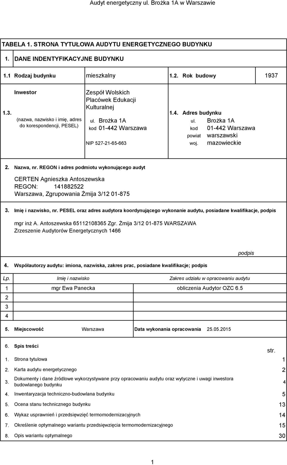 Nazwa, nr. REGON i adres podmiotu wykonującego audyt CERTEN Agnieszka Antoszewska REGON: 141882522 Warszawa, Zgrupowania Żmija 3/12 01-875 3. Imię i nazwisko, nr.