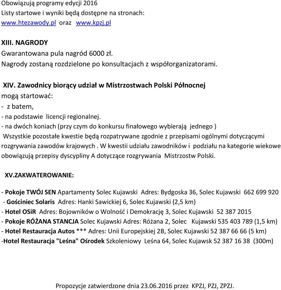 - na dwóch koniach (przy czym do konkursu finałowego wybierają jednego ) Wszystkie pozostałe kwestie będą rozpatrywane zgodnie z przepisami ogólnymi dotyczącymi rozgrywania zawodów krajowych.